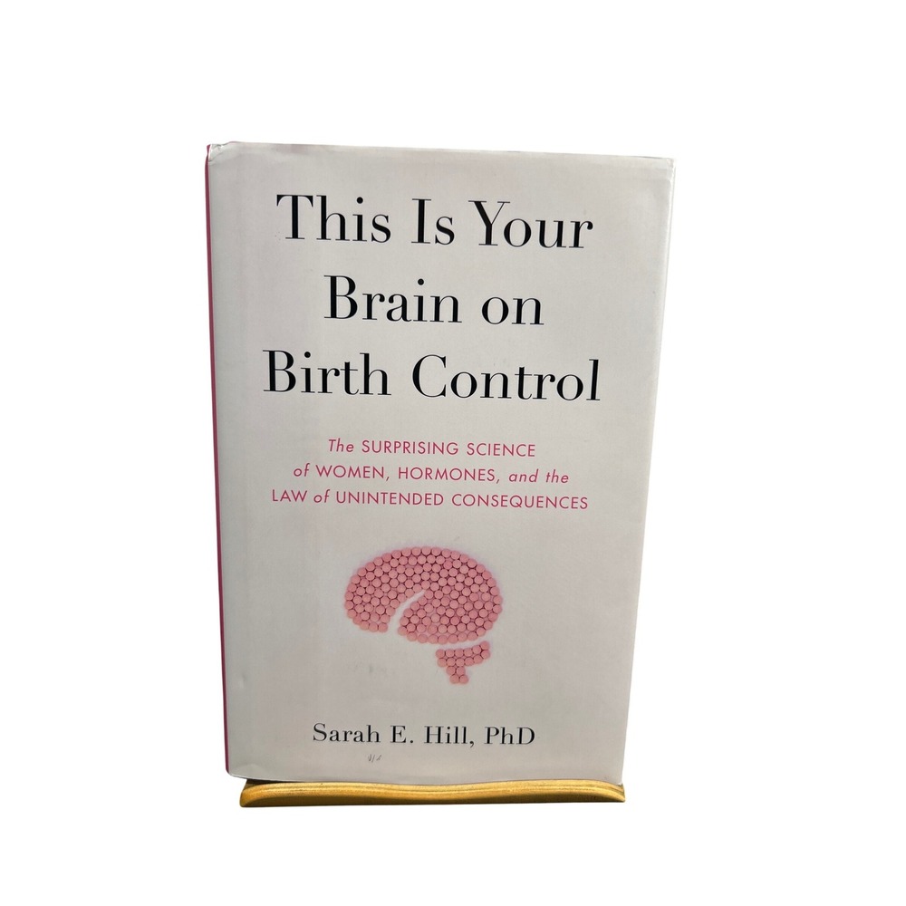 This Is Your Brain on Birth Control Sarah E Hill PhD Hardcover Book 2019